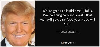 Donald Trump Quote We Re Going To Build A Wall Folks We Re Going To