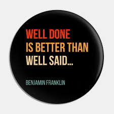Sometimes a decision you 2. Well Done Is Better Than Well Said Benjamin Franklin Quote Well Done Is Better Than Well Said Pin Teepublic
