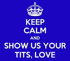 KEEP CALM AND SHOW US YOUR TITS, LOVE Poster | Rosie | Keep Calm-o-Matic