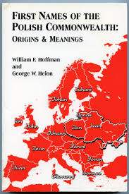 This list was taken f. First Names Of The Polish Commonwealth Origins Meanings William F Hoffman George W Helon 9780924207068 Amazon Com Books