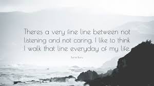 Burnie Burns Quote Theres A Very Fine Line Between Not Listening And Not Caring I Like