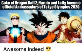 Las 416 mejores imágenes de memes de dragon ball super en 2020. Goku Of Dragon Ball Z Naruto And Luffy Become Official Ambassadors Of Tokyo Olympics 2020 Awesome Indeed Meme On Esmemes Com