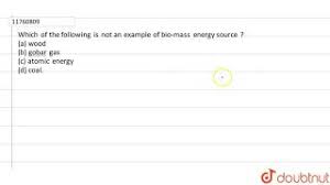 Which Of The Following Is Not An Example Of Bio Mass Energy Source Youtube
