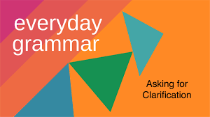 Clarifying information making sure that you have understood. How To Ask For Clarification