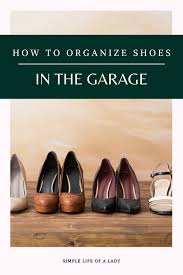 Every pair of shoes looks beautiful as compare to other pair. How To Organize Shoes In The Garage Simple Life Of A Lady