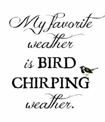 Birds Chirping In The Morning Quotes Bird Chirping Weather Spring Quotes Quotes Quotes To Live By