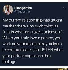 Bhongolethu Ngulethu My Current Relationship Has Taught Me That There S No Such Thing As This Is Who I Am Take It Or Leave It When You Truly Love A Person How
