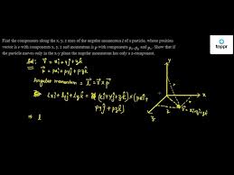 The relationship between linear and angular momentum is a simple one Find The Components Along The X Y Z Axes Of The Angular Momentum L Of A Particle Whose Position Vector Is R With Components X Y Z And Momentum Is P With