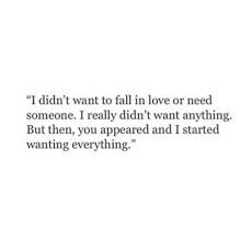 I Didnt Want To Fall In Love Or Need Someone Falling For You Quotes Love Affair Quotes Crush Quotes