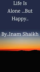 People like top feeling alone quotes and alone but happy alone quotes when their mind gets spoiled and they are very sad, today you will find stand alone quotes in this post which you search on the internet a lot. Life Is Alone But Happy By Inam Shaikh Zom Nojoto
