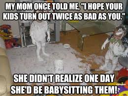 Do you babysit kids on the weekend for extra. Babysitter Funny Quotes Quotesgram
