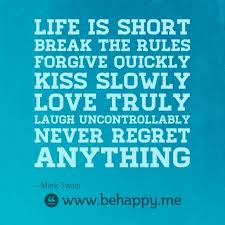 Life Is Short Forgive Quickly Kiss Slowly Love Truly Life Is Short Break The Rules Forgive Quickly Kiss Slowly Love Truly Laugh Uncontrollably Never Regret Anything Behappy Hard Quotes Cool Words Favorite Quotes