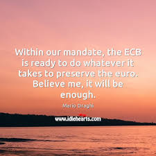 Above all, it is a warning that governments will accept no limit. Within Our Mandate The Ecb Is Ready To Do Whatever It Takes
