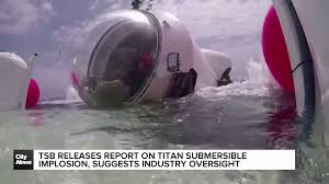 TSB report on Titan submersible implosion recommends oversight of risky certified vessels