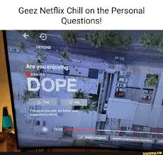 The streaming service has instructions to make a personal t. Geez Netflix Chill On The Personal Questions Options Are You Enjoying Series Dope Yes No The