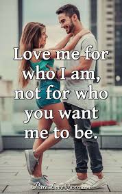 Hola, ¿cómo se dice i love you for who you are en español?? Love Me For Who I Am Not For Who You Want Me To Be Purelovequotes