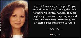 Betty Eadie Quote A Great Awakening Has Begun People Around The World Are
