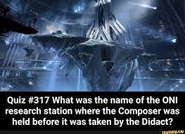 Quiz 317 What Was The Name Of The Oni Research Station Where The Composer Was Held Before It Was Taken By The Didact Ifunny Quiz Memes Hold On