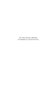 ON THE SOCIAL ORIGINS OF MEDIEVAL INSTITUTIONS