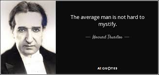 Howard Thurston quote: The average man is not hard to mystify.