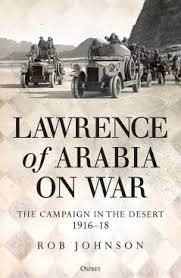 World war i saw him working for british intelligence in cairo. Review Lawrence Of Arabia On War The Campaign In The Desert 1916 18 Military History Matters