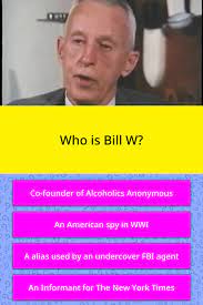 He talks of a concept that was the answer to all his problems. Who Is Bill W Trivia Answers Quizzclub
