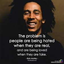 The Problem Is People Are Being Hated When They Are Real Bob Marley Quotes Fake Quotes Bob Marley Love Quotes