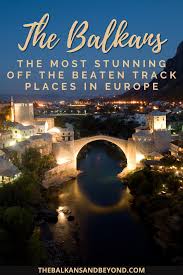 The Balkans Visit The Most Stunning Off The Beaten Track Places In Europe In 2020 Balkans Travel Europe Travel Guide Europe Trip Itinerary