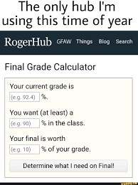 Want to calculate your weighted average grade? The Only Hub I M Using This Time Of Year Rogerhub Gfaw Things Blog Search Final Grade Calculator Your Current Grade Is E G 92 4 You Want At Least A E G 90