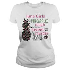Those moments of darkness partly serve to remind us that the light exists, and when we can begin to see the light after what feels like endless darkness, it is so much sweeter. June Girls Are Like Pineapples Tough On The Outside Sweet Shirt Hoodie