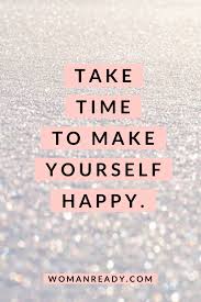 Take Time To Make Yourself Happy Are You Happy Focusing On Yourself Quotes Instagram Quotes