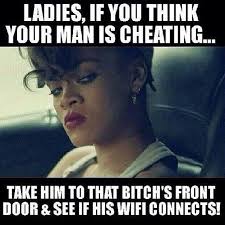 If You Think Your Man Is Cheating Boyfriend Cheat Husband Man Wifi Funny Quotes Cheating Quotes Quotes