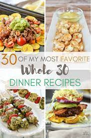 30 Of My Most Favorite Whole30 Dinner Recipes Whole30 Dinner Recipes How To Eat Paleo Whole 30 Recipes
