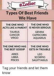 Balance is the key to this they'll have to find a middle ground on many subjects, even on such a minor one as making friends. Zodiac Types Of Best Friends We Have The One Who The One Who Acts Like A Parent Is Never Serious Taurus Gemini Cancer Capricorn Virgo Aquarius The One Who Has The One