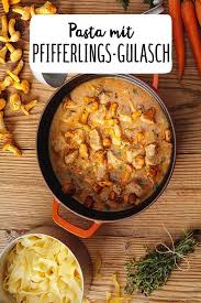 Pasta Mit Pfifferlingsgulasch Rezept Rezept Gulasch Pfifferlinge Rezept Pasta Mit Pfifferlingen