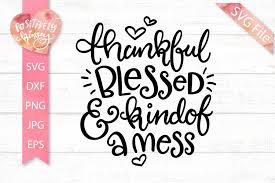 ►svg can be used with: Thankful Blessed And Kind Of A Mess Svg Thanksgiving Svg 956953 Hand Lettered Design Bundles