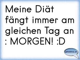 Meine Diat Fangt Immer Am Gleichen Tag An Morgen D Osterreichische Spruche Und Zitate