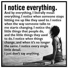 I Notice Everything And By Everything I Literally Mean Everything I Notice When Someone Stops Hitting Me Up Sneaky People Quotes Sneaky People People Quotes