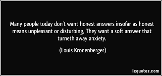 Many people today don&#39;t want honest answers insofar as honest ... via Relatably.com