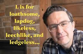 L is for loathsome, lapdog, likeless, leechlike, and ledgeless...
