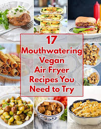 17 Mouthwatering Vegan Air Fryer Recipes You Must Make Air Fryer Recipes Breakfast Air Fryer Recipes Easy Air Fryer Recipes Healthy
