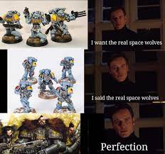 Real space wolves don't wear helmets, come at me. P.S. I don't ever make  memes, so sorry. : r/SpaceWolves