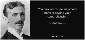 You Will Live To See Man Made Horrors Tesla You May Live To See Man Made Horrors Beyond Your Comprehension Nikola Tesla Nikola Tesla Quotes Tesla Quotes Nikola Tesla