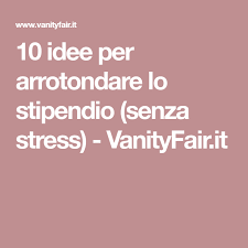 10 Idee Per Arrotondare Lo Stipendio Senza Stress Vanityfair It Idee Per Fare Soldi Consigli Per Risparmiare Come Fare Soldi