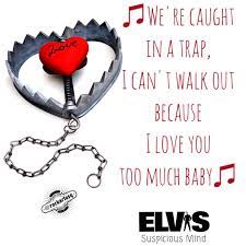 We Re Caught In A Trap I Can T Walk Out Because I Love You Too Much Baby Elvispresley Suspiciousmind Because I Love You Suspicious Minds Caught In A Trap