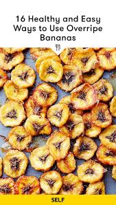 16 Healthy And Easy Ways To Use Overripe Bananas In 2020 Banana Recipes Overripe Baked Banana Chips Banana Chips Recipe