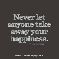 Never Let Anyone Take Away Your Happiness Happy Life Quotes To Live By Happy Quotes Funny Inspirational Quotes