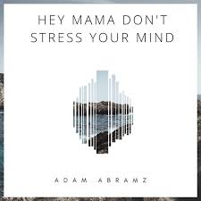 Hey Mama Dont Stress Your Mind By Adam Abrams Added To Discover Weekly Playlist On Spotify Musica