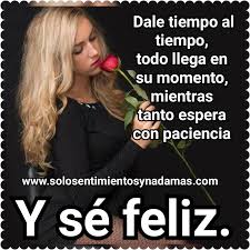 Dale Tiempo Al Tiempo Todo Llega En Su Momento Mientras Tanto Espera Con Paciencia Y Se Feliz Frases De Dolor Pensamientos Positivos Cortos Poemas Romanticos