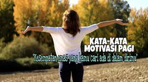Silakan berkomentar dengan kalimat yang bijak. 20 Kata Kata Motivasi Pagi Pembakar Semangatmu Untuk Memulai Hari Yang Lebih Baik Sumber78 Com